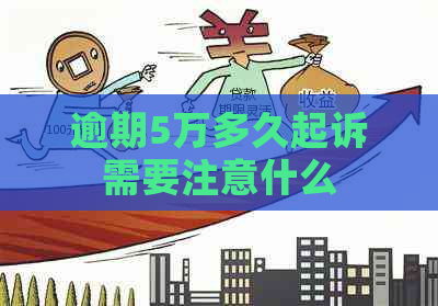 逾期5万多久起诉需要注意什么