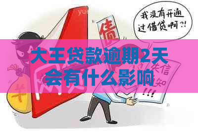 大王贷款逾期2天会有什么影响