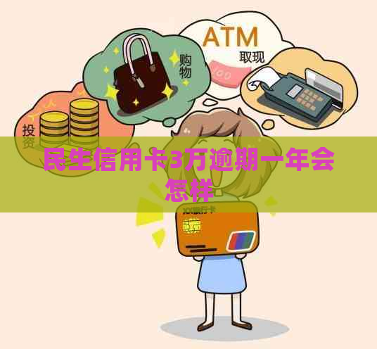 民生信用卡3万逾期一年会怎样