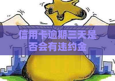 信用卡逾期三天是否会有违约金