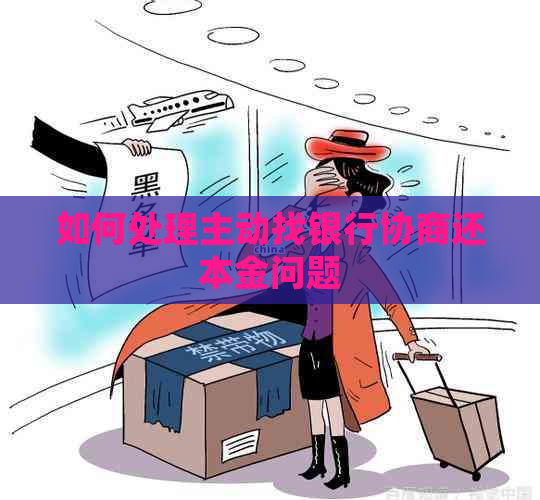 如何处理主动找银行协商还本金问题