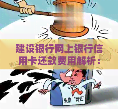 建设银行网上银行信用卡还款费用解析：是否需要支付手续费以及如何避免？