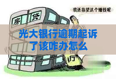 光大银行逾期起诉了该咋办怎么