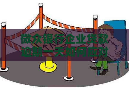 微众银行企业贷款逾期一天如何应对