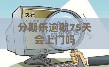 逾期75天会上门吗
