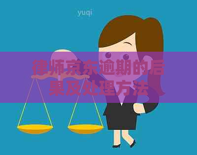 律师京东逾期的后果及处理方法