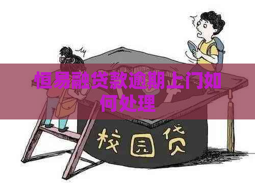 恒易融贷款逾期上门如何处理