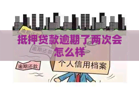 抵押贷款逾期了两次会怎么样