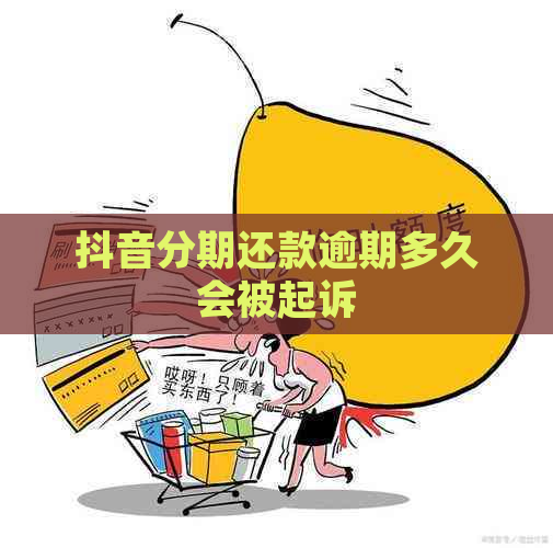 抖音分期还款逾期多久会被起诉