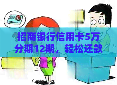招商银行信用卡5万分期12期，轻松还款无压力！