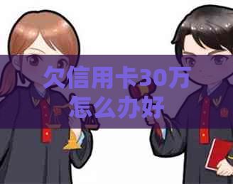 欠信用卡30万怎么办好