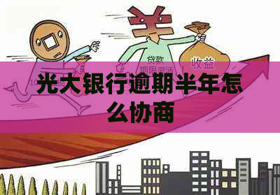 光大银行逾期半年怎么协商