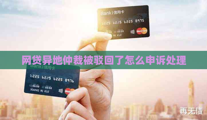网贷异地仲裁被驳回了怎么申诉处理