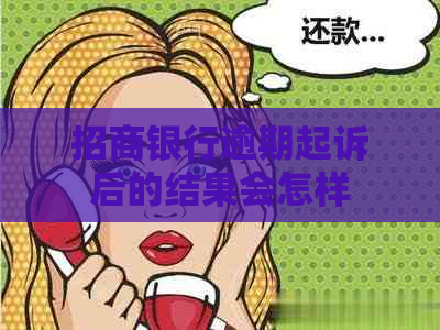 招商银行逾期起诉后的结果会怎样