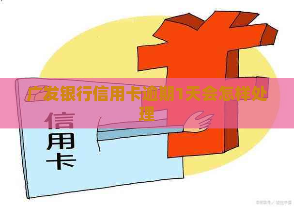 广发银行信用卡逾期1天会怎样处理