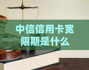 中信信用卡宽限期是什么