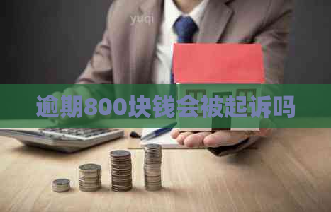 逾期800块钱会被起诉吗