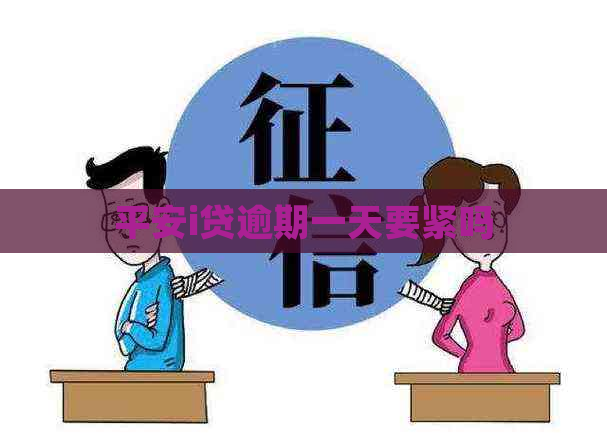 平安i贷逾期一天要紧吗