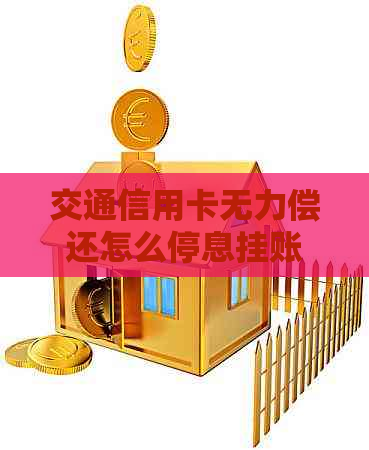 交通信用卡无力偿还怎么停息挂账