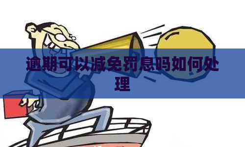 逾期可以减免罚息吗如何处理
