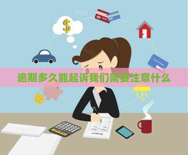 逾期多久能起诉我们需要注意什么