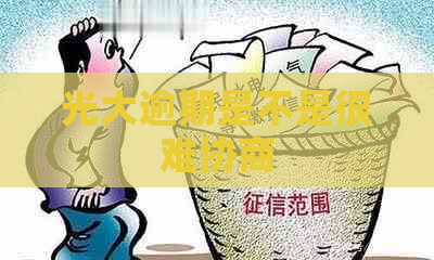 光大逾期是不是很难协商