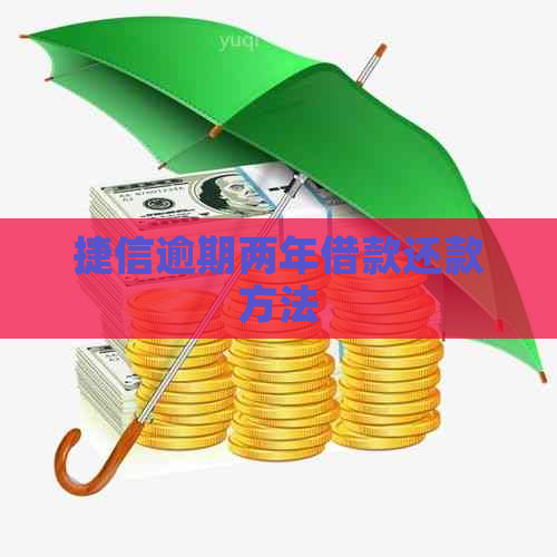 捷信逾期两年借款还款方法