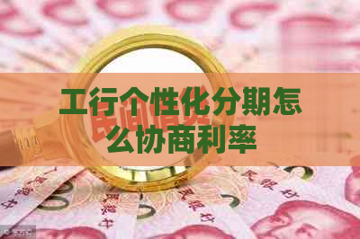 工行个性化分期怎么协商利率