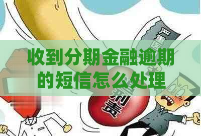收到分期金融逾期的短信怎么处理