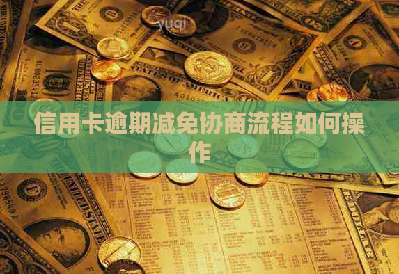 信用卡逾期减免协商流程如何操作