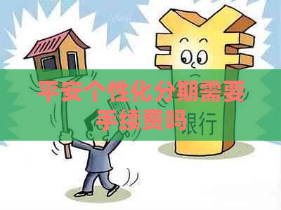 平安个性化分期需要手续费吗