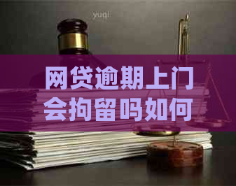 网贷逾期上门会拘留吗如何处理