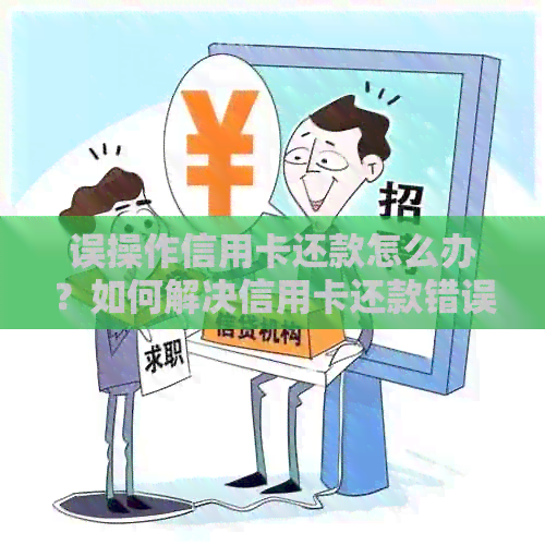 误操作信用卡还款怎么办？如何解决信用卡还款错误问题