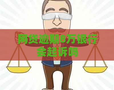 网贷逾期8万银行会起诉吗