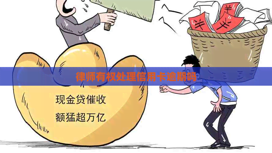 律师有权处理信用卡逾期吗