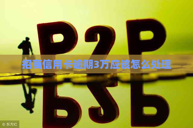 招商信用卡逾期3万应该怎么处理