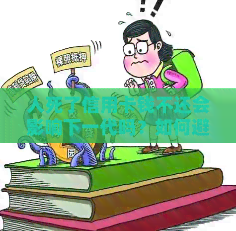人死了信用卡钱不还会影响下一代吗？如何避免这种情况发生？
