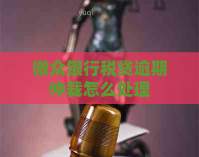 微众银行税贷逾期仲裁怎么处理