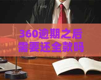 360逾期之后需要还全款吗