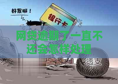 网贷逾期了一直不还会怎样处理
