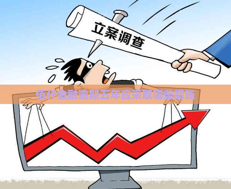 佰仟金融逾期五年应采取哪些措施