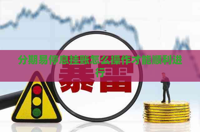 分期易停息挂账怎么操作才能顺利进行