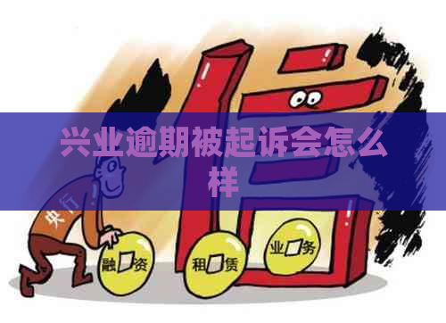 兴业逾期被起诉会怎么样