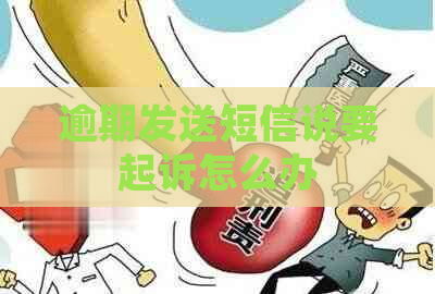 逾期发送短信说要起诉怎么办