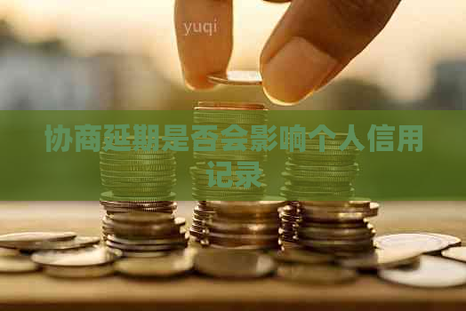 协商延期是否会影响个人信用记录