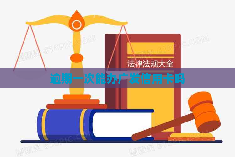 逾期一次能办广发信用卡吗