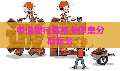 中信银行信用卡停息分期怎么