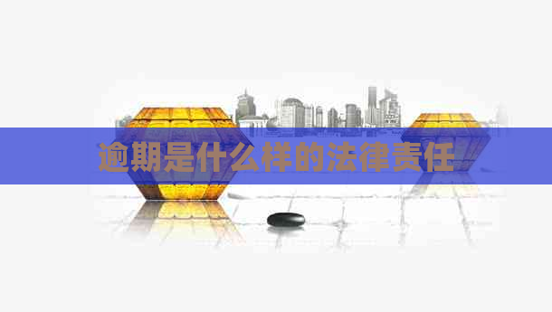 逾期是什么样的法律责任