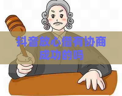 抖音放心借有协商成功的吗