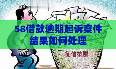 58借款逾期起诉案件结果如何处理